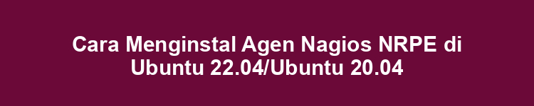 Cara Menginstal Agen Nagios NRPE di Ubuntu 22.04/Ubuntu 20.04