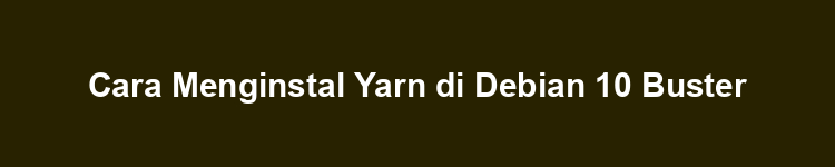 Cara Menginstal Yarn di Debian 10 Buster